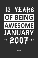 13 Years Of Being Awesome January 2007 Notebook: NoteBook / Journla Born in 2007, Happy 13th Birthday Gift, Epic Since 2007 1655374818 Book Cover