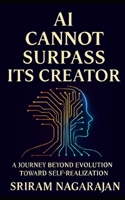 AI Cannot Surpass Its Creator: A Journey beyond Evolution toward Self Realization B0GQ4ZZ4TS Book Cover