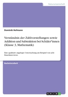 Verständnis der Zahlvorstellungen sowie Addition und Subtraktion bei Schüler*innen (Klasse 3, Mathematik): Eine qualitativ angelegte Untersuchung am Beispiel von acht Einzelinterviews 3346366006 Book Cover