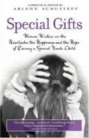Special Gifts: Women Writers on the Heartache, the Happiness and the Hope of Raising a Special Needs Child 1932279598 Book Cover