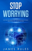 Stop Worrying: Start free living, reduce anxiety and eliminate negative thinking. Relieve stress and overcome your fears. 1704533015 Book Cover