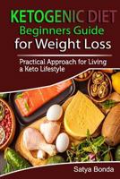 Ketogenic Diet :Beginners Guide for Weight Loss: A Practical Approach to Living a Keto Lifestyle 1797532960 Book Cover