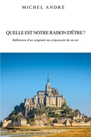 Quelle est notre raison d'être ? Réflexions d’un soignant au crépuscule de sa vie (French Edition) 1917916981 Book Cover