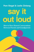 Say It Out Loud: How to Have Honest Conversations Between Parents and Grandparents B0GXWPJPL9 Book Cover