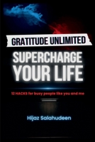 Gratitude Unlimited: Supercharge your life!: 12 Hacks for Busy People like you & me B0F9LH7P8G Book Cover