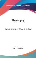 Theosophy: What It Is And What It Is Not 1425316190 Book Cover