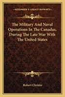 The Military And Naval Operations In The Canadas, During The Late War With The United States 1014436036 Book Cover