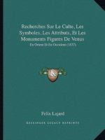 Recherches Sur Le Culte, Les Symboles, Les Attributs, Et Les Monuments Figures De Venus: En Orient Et En Occident (1837) 2013356331 Book Cover