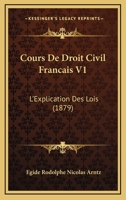 Cours De Droit Civil Francais V1: L'Explication Des Lois (1879) 1168161967 Book Cover
