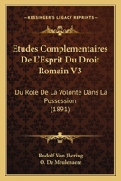 Etudes Complementaires De L'Esprit Du Droit Romain V3: Du Role De La Volonte Dans La Possession (1891) 1168130808 Book Cover