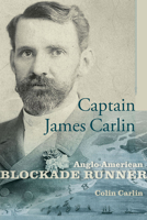 Captain James Carlin: Anglo-American Blockade Runner 1611177138 Book Cover