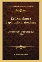 De Lycophrone Euphronio Eratosthene: Comiconum Interpretibus (1884) 116834235X Book Cover