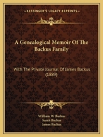 A Genealogical Memoir Of The Backus Family: With The Private Journal Of James Backus 116452724X Book Cover