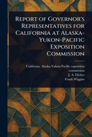 Report of Governor's Representatives for California at Alaska-Yukon-Pacific Exposition Commission 1023319535 Book Cover