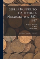 Berlin Banker to California Numismatist, 1887-1987: Oral History Transcript / 1983-1987 1017462321 Book Cover