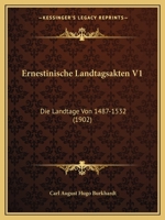 Ernestinische Landtagsakten, Vol. 1: Die Landtage Von 1487-1532 (Classic Reprint) 1168456088 Book Cover