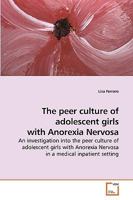 The peer culture of adolescent girls with Anorexia Nervosa 3639204506 Book Cover