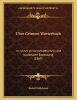 Uber Grimms Worterbuch: In Seiner Wissenschaftlichen Und Nationalen Bedeutung (1869) 1160290326 Book Cover