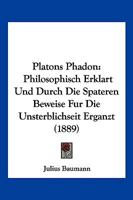 Platons Ph�don: Philosophisch Erkl�rt Und Durch Die Sp�teren Beweise F�r Die Unsterblichkeit Erg�nzt (Classic Reprint) 1166171337 Book Cover