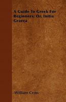 A Guide to Greek for Beginners or Initia Gr�ca 0526215232 Book Cover