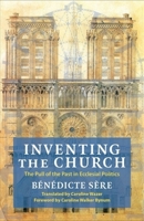 Inventing the Church: The Pull of the Past in Ecclesial Politics (Religion, Culture, and Public Life) 0231218397 Book Cover