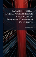 Parallel Digital Signal Processing on a Network of Personal Computers Case Study 1025091981 Book Cover