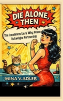 Die Alone, Then: The Loneliness Lie and Why Peace Outweighs Partnership 176464431X Book Cover