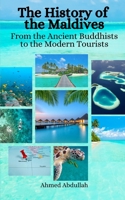 The History of the Maldives: From the Ancient Buddhists to the Modern Tourists B0C2S9T6NB Book Cover
