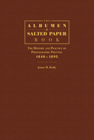 The Albumen and Salted Paper Book: The History and Practice of Photographic Printing 1840-1895 193336078X Book Cover
