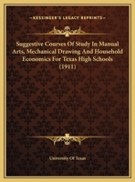Suggestive Courses Of Study In Manual Arts, Mechanical Drawing And Household Economics For Texas High Schools (1911) 1346839212 Book Cover
