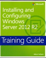 Installing and Configuring Windows Server 2012 R2 Training Guide: McSa 70-410 0735684332 Book Cover