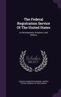 The Federal Registration Service of the United States: Its Development, Problems, and Defects 1356771483 Book Cover