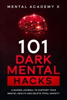 101 Dark mental hacks: A Guided Journal to Support Your Mental Health and delete total anxiety 1801870616 Book Cover