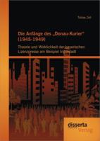 Die Anf Nge Des Donau-Kurier" (1945-1949): Theorie Und Wirklichkeit Der Bayerischen Lizenzpresse Am Beispiel Ingolstadt 3954250721 Book Cover