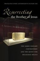 Resurrecting the Brother of Jesus: The James Ossuary Controversy and the Quest for Religious Relics 1469604787 Book Cover