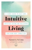 Intuitive Living: A 6-week guide to self-love, intuitive eating and reclaiming your mind-body connection 1409184412 Book Cover