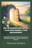 Ostergeschichten aus der Bibel für Senioren: Andachtsbetrachtungen, Gebetsanregungen und Aktivitäten für ältere Erwachsene während der Osterzeit (German Edition) B0GMXM4YYG Book Cover