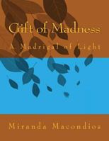 Gift of Madness: A Madrigal of Light 149038524X Book Cover