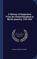 A History Of Emigration From The United Kingdom To North America, 1763-1912 1019200278 Book Cover