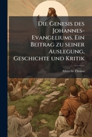 Die Genesis des Johannes-Evangeliums. Ein Beitrag zu seiner Auslegung, Geschichte und Kritik 1248287851 Book Cover