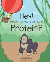 Hey! Where Do You Get Your Protein? 1795575735 Book Cover