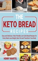 The Keto Bread Recipes: Easy and Delicious Keto-Friendly Low-Carb Bread Recipes for Every Meal Lose Weight, Burn Fat and Transform Your Body 1802326715 Book Cover
