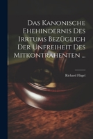 Das Kanonische Ehehindernis Des Irrtums Bezüglich Der Unfreiheit Des Mitkontrahenten ... (German Edition) 1022500856 Book Cover