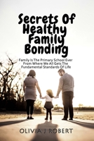 SECRETS OF HEALTHY FAMILY BONDING: Family Is The Primary School Ever From Where We All Gets The Fundamental Standards Of Life B08NRZGDNJ Book Cover