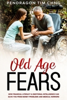 Old Age Fears: How financial literacy & emotional intelligence can save you from money problems and medical horrors B08C79ZGC4 Book Cover