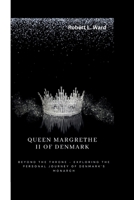 QUEEN MARGRETHE II OF DENMARK: Beyond the Throne - Exploring the Personal Journey of Denmark's Monarch B0CSSXW8DC Book Cover