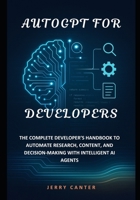 AutoGPT for Developers: The Complete Developer’s Handbook to Automate Research, Content, and Decision-Making with Intelligent AI Agents B0F9VKVF7S Book Cover