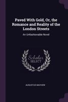 Paved With Gold, Or, the Romance and Reality of the London Streets: An Unfashionable Novel 1018444041 Book Cover