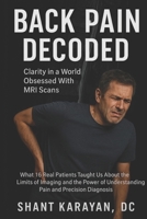 Back Pain Decoded: Clarity in A World Obsessed with MRI Scans (The Spine Solution Series) B0FLQLN7NS Book Cover