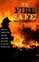 Be Fire Safe: How to Avoid Fire, Reduce Loss, and Recover from Insurance If You Have a Fire 157951054X Book Cover